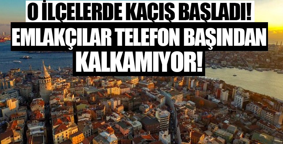 Kaçış başladı! Emlakçılar telefonlardan başını kaldıramıyor