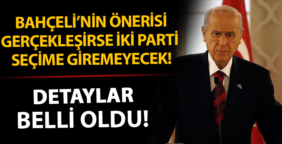 Devlet Bahçeli'nin önerisi gerçekleşirse iki parti seçime giremeyecek! Detaylar belli oldu...