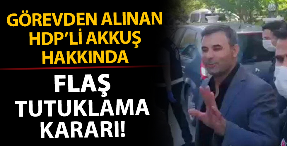 Görevden uzaklaştırılan HDP'li Akkuş hakkında flaş tutuklama kararı!