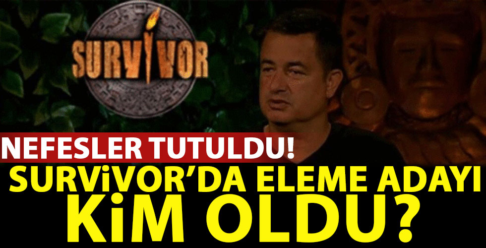 Survivor'da eleme adayı kim oldu?