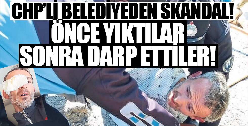 CHP'li Didim Belediyesinden skandal uygulama! Hem yıktılar hem de dövdüler