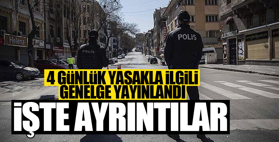 İçişleri Bakanlığı 4 günlük yasakla ilgili genelgeyi yayınladı!