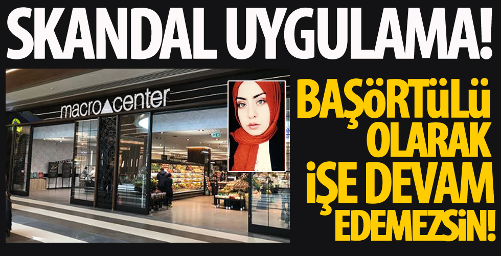 Makro Center'dan skandal uygulama! “Başörtülü olarak işe devam edemezsin”