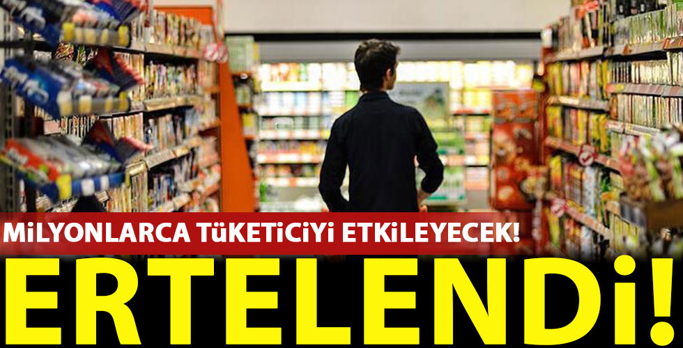 Milyonlarca tüketiciyi ilgilendiriyor: Ertelendi!