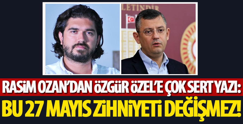 Rasim Ozan’dan Özgür Özel’e çok sert yazı!