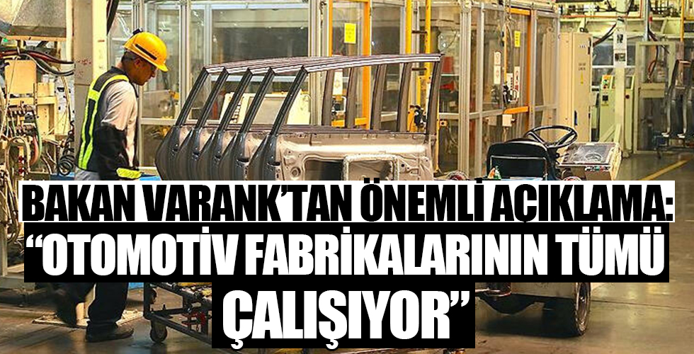 Bakan Varank: Otomotiv fabrikalarının tümü çalışıyor