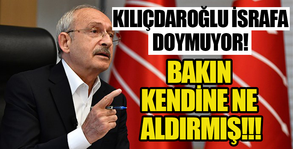 Kılıçdaroğlu israfa doymuyor! Bakın kendine ne aldırdı