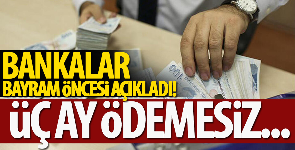 Bankalar bayram öncesinde açıkladı! Üç ay ödemesiz...