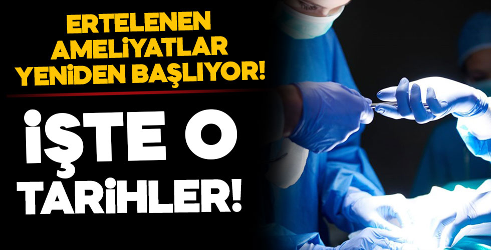 Ertelenen ameliyatlar için tarih belli oldu!