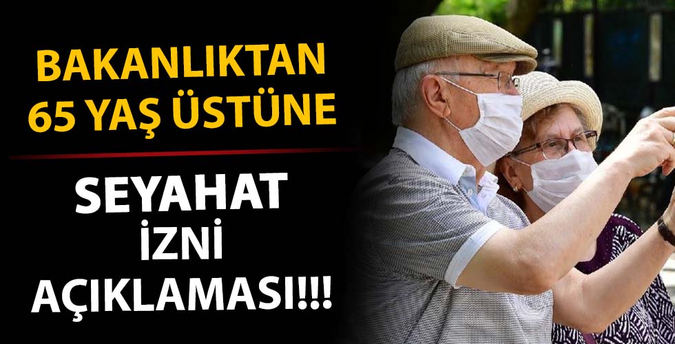 İçişleri Bakanlığı'ndan 65 yaş üstüne seyahat izni açıklaması