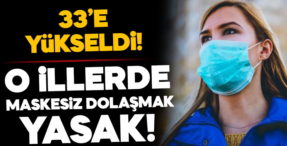 33 ilde maskesiz sokağa çıkmak yasak!