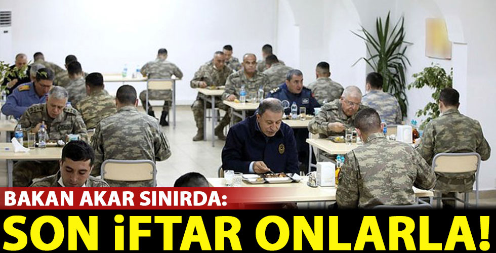 Bakan Akar son iftarı komandolarla yaptı!