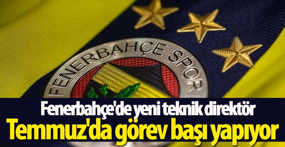 Fenerbahçe'de yeni teknik direktör Temmuz'da görev başı yapıyor
