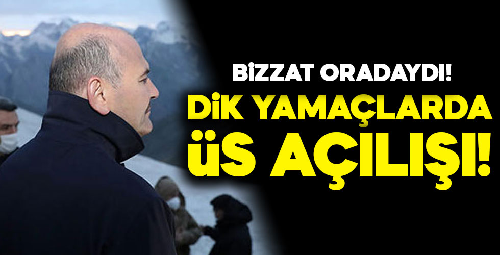 İkiyaka Dağları'ndaki üs bölgesini İçişleri Bakanı Soylu açtı