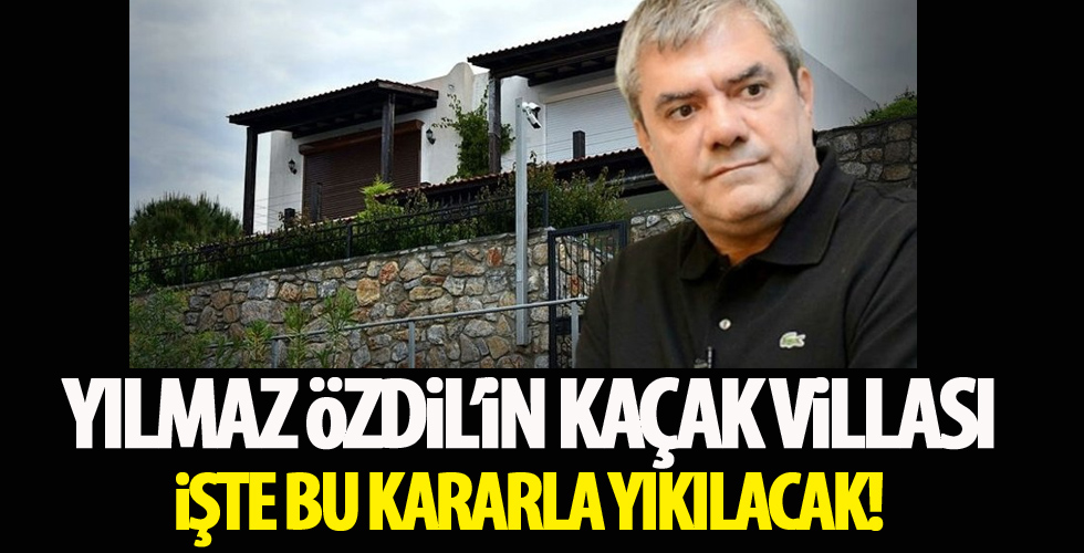 Yılmaz Özdil’in kaçak villası bu karar gereği yıkılacak!