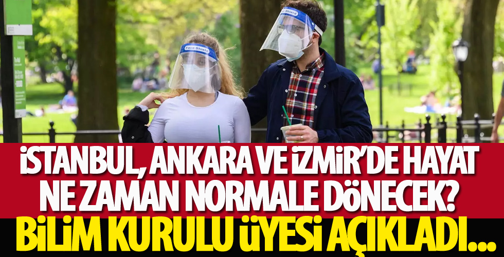İstanbul, Ankara ve İzmir'de hayat ne zaman normale dönecek? Bilim Kurulu üyesi açıkladı