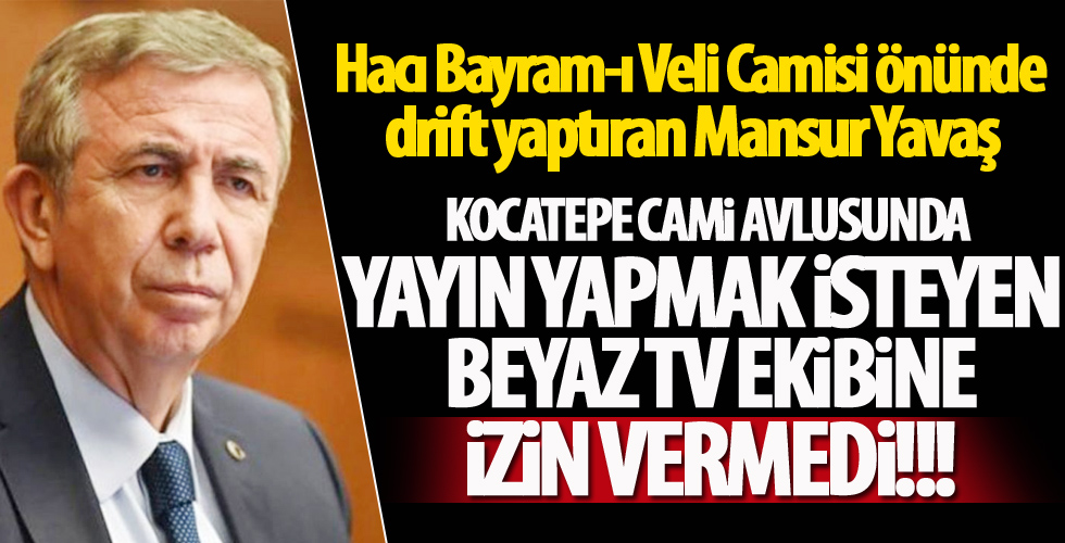 Mansur Yavaş Beyaz TV ekibine yayın yaptırmadı