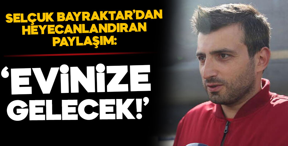 Selçuk Bayraktar'dan heyecanlandıran paylaşım!