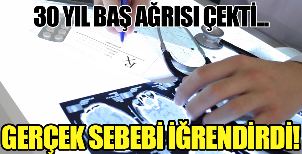 Adam 30 yıl boyunca baş ağrısı çekti! Sebebi kan dondurdu