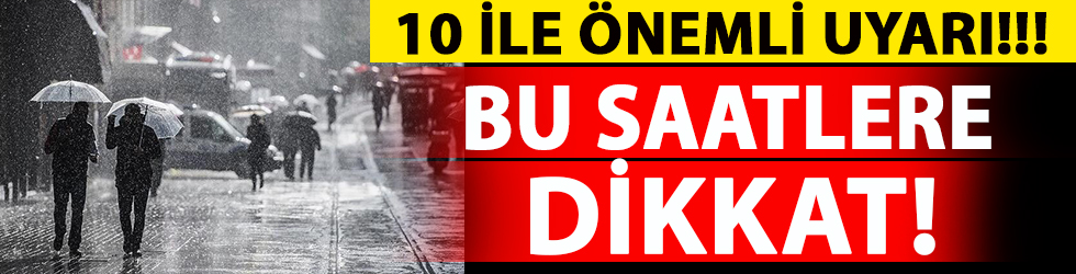 10 ile flaş uyarı! Bu saatlere dikkat...