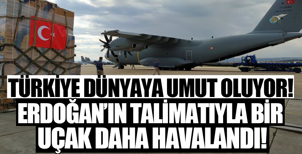 Türkiye dünyaya umut oluyor! Erdoğan'ın talimatıyla bir uçak daha havalandı...