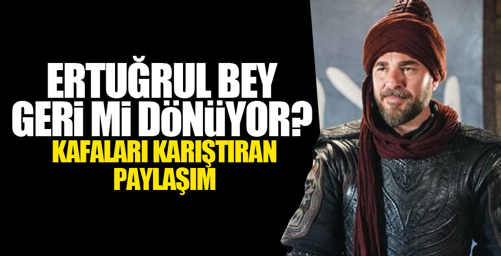 Ertuğrul Bey geri mi dönüyor?