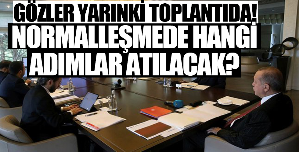 Gözler yarınki toplantıda: Normalleşmede hangi adımlar atılacak?