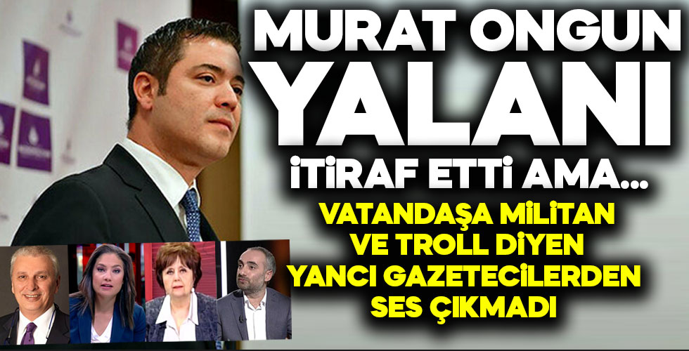 Murat Ongun'un yalanına ortak olan gazeteciler özür dilemeli!