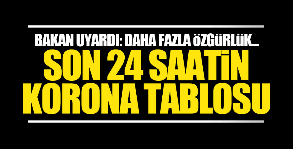 Son 24 saatin korona tablosu açıklandı!