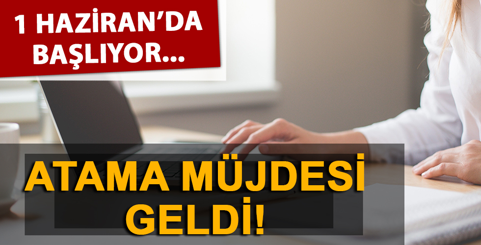 Atama müjdesi geldi! 1 Haziran'da başlıyor...