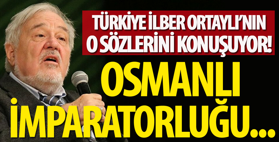 İlber Ortaylı'nın Osmanlı İmparatorluğu hakkındaki sözleri gündem oldu