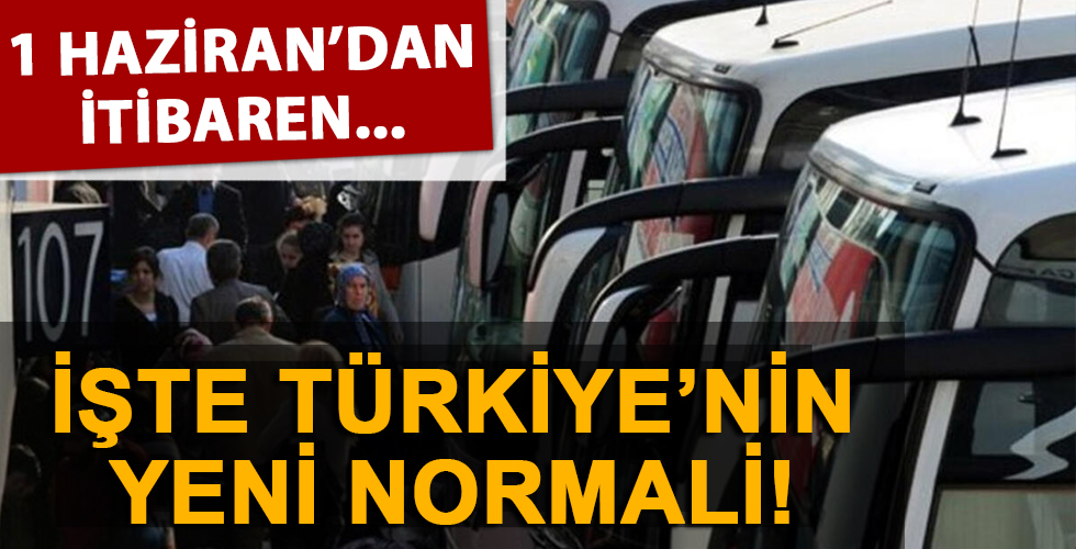 İşte Türkiye'nin yeni normali! 1 Haziran'dan itibaren...