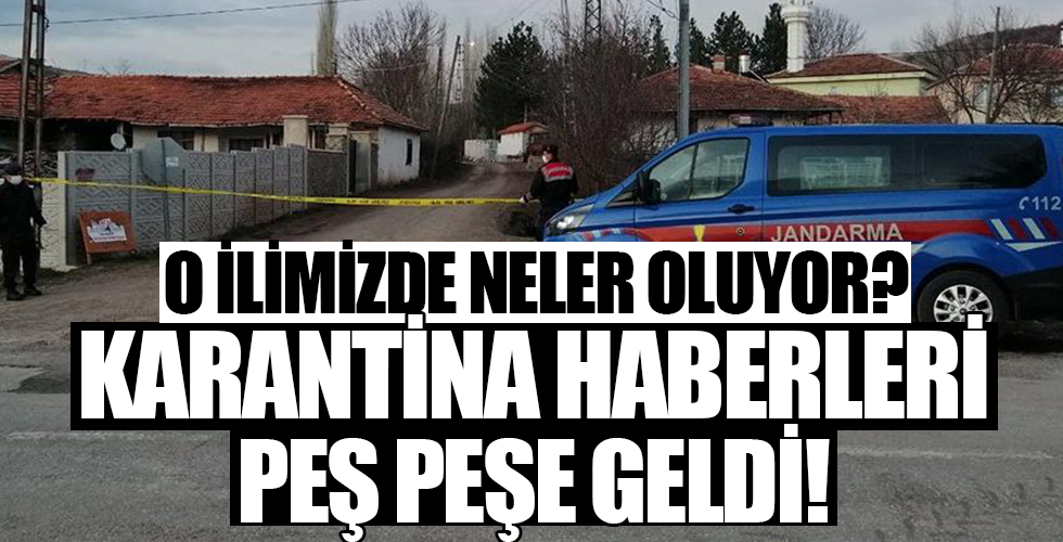 Peş peşe karantina haberleri geldi! O ilimizde neler oluyor?