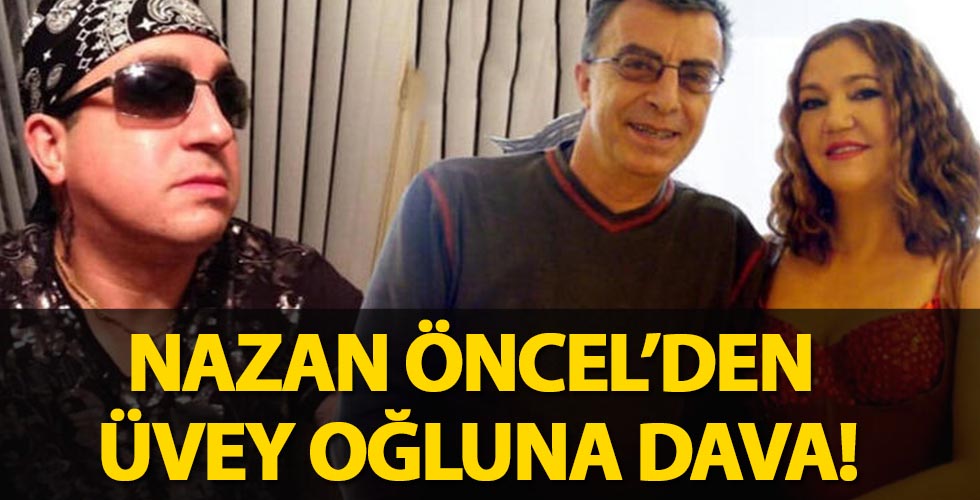 Nazan Öncel'den üvey oğluna dava