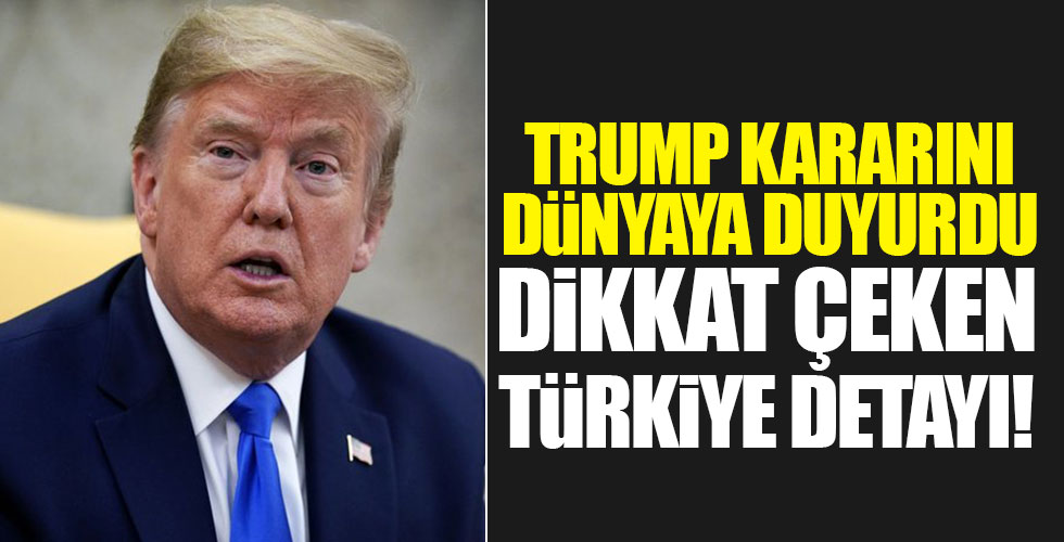 Trump kararını dünyaya duyurdu! Dikkat çeken Türkiye detayı!