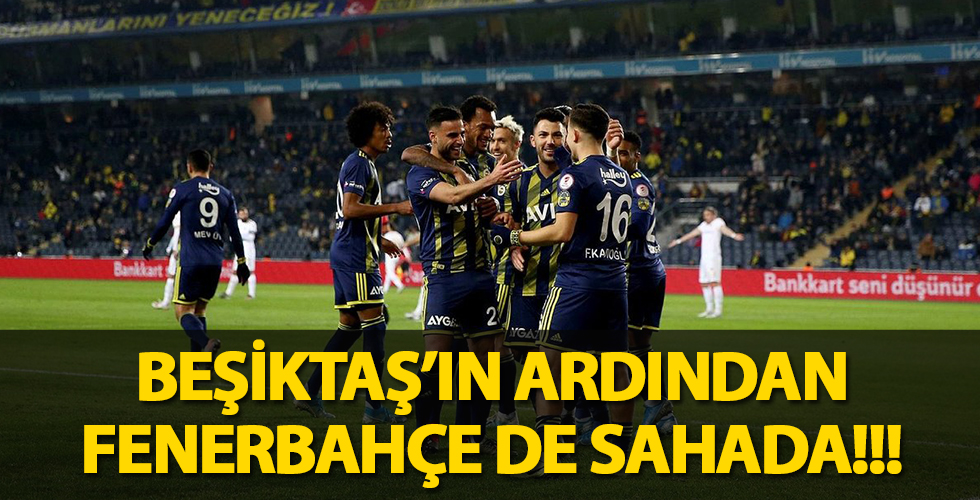 Beşiktaş'ın ardından Fenerbahçe de sahada