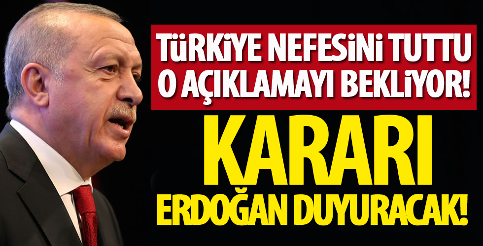 Karar bugün verilecek! Erdoğan bizzat duyuracak