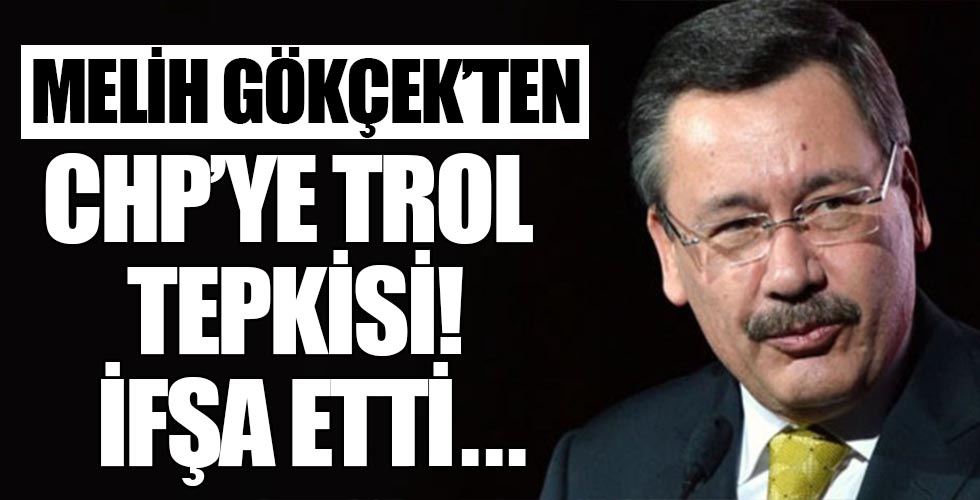 Melih Gökçek'ten CHP'ye trol tepkisi