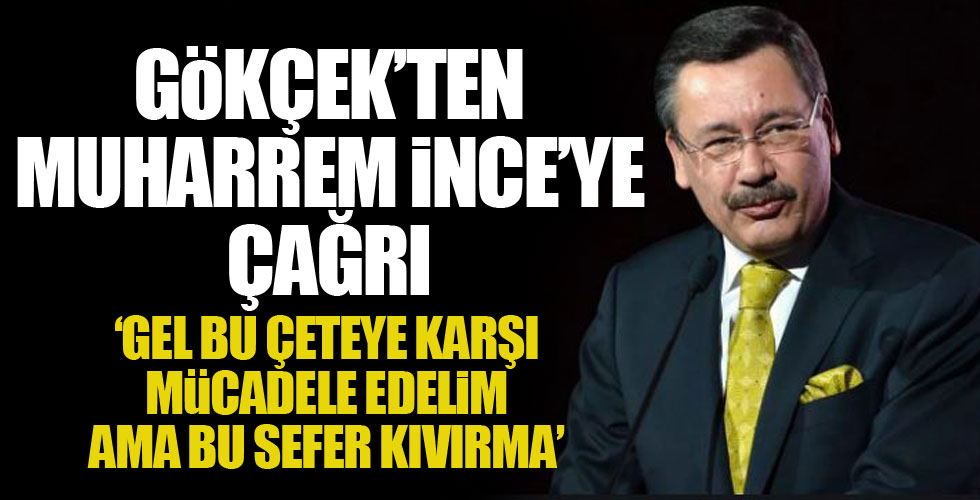 Melih Gökçek'ten Muharrem İnce'ye çağrı!