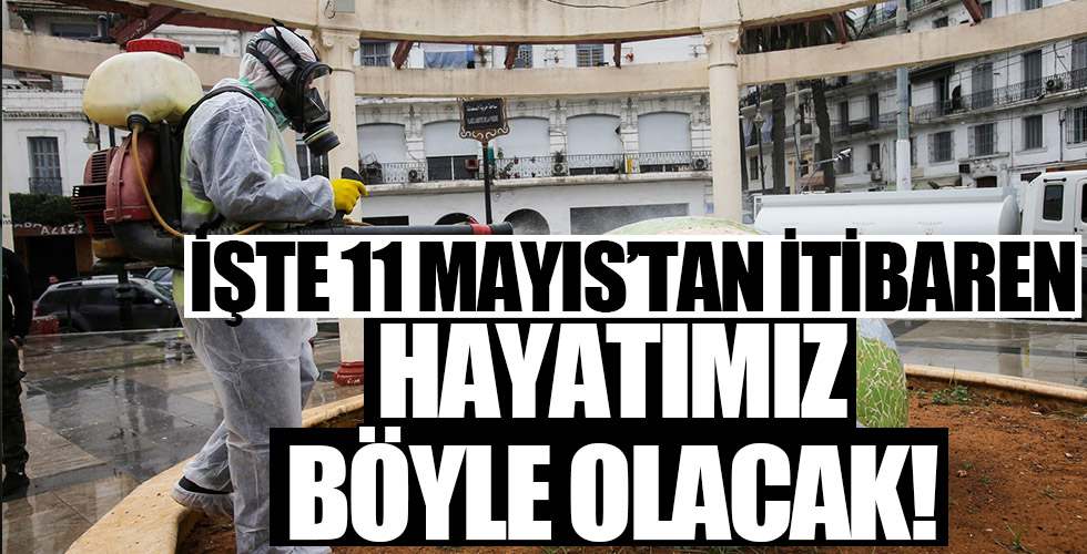 11 Mayıs'tan itibaren yeni hayatımız böyle olacak