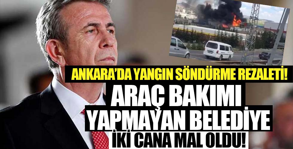 Ankara Büyükşehir Belediyesi'nde yangın söndürme rezaleti iki cana mal oldu!