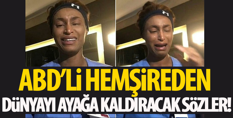 ABD'li hemşireden tüm dünyayı ayağa kaldıracak sözler!