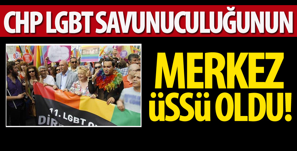 CHP LGBT savunuculuğunun merkez üssü oldu!