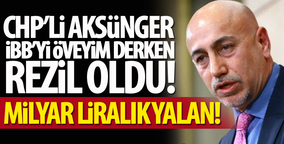 CHP'li Aksünger İBB'yi öveyim derken rezil oldu! Milyar liralık yalan