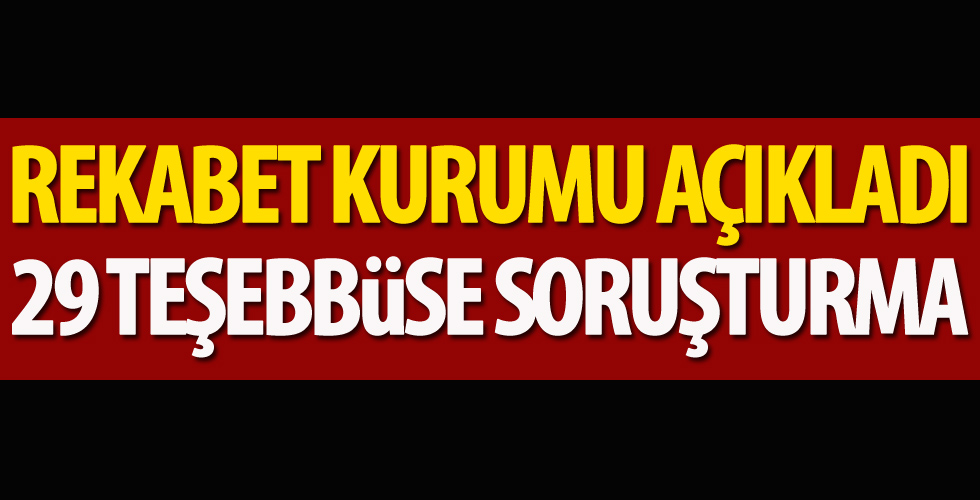 Rekabet Kurumu açıkladı: 29 teşebbüse soruşturma