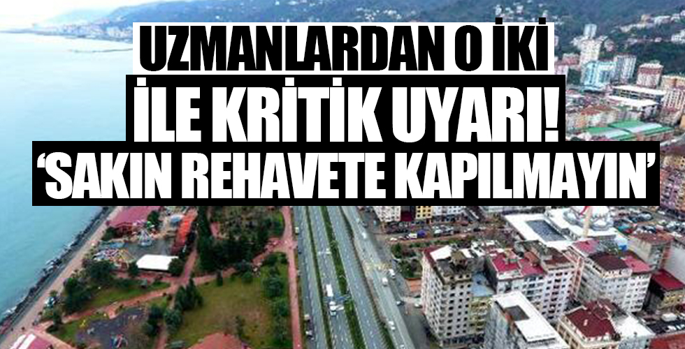 Uzmanlardan o iki ile 'rehavete kapılmayın' uyarısı!