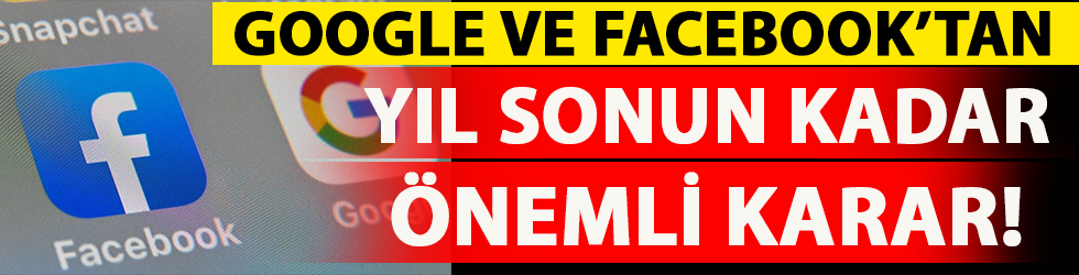 Google ve Facebook’tan yıl sonuna kadar önemli karar