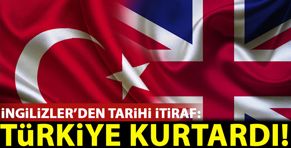 İngiltere'den tarihi itiraf: Türkiye kurtardı!