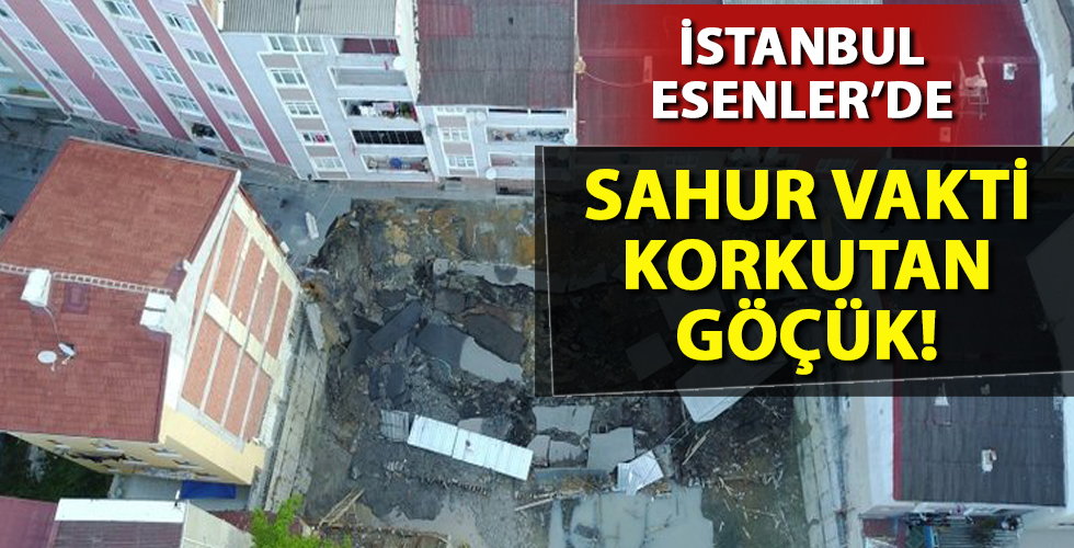 İstanbul Esenler'de sahur vakti korkutan göçük!
