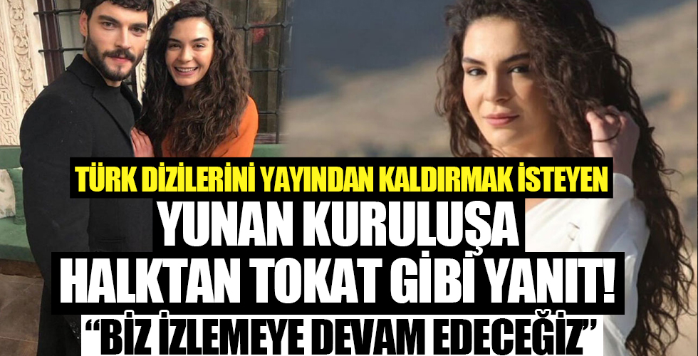 Yunanistan'da Türk dizilerinin yayından kaldırılması için çağrı yapan kuruluşa halk tokadı!